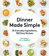 Dinner Made Simple: 35 Everyday Ingredients, 350 Easy Recipes