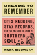 Dreams to Remember: Otis Redding, Stax Records and the Transformation of Southern Soul