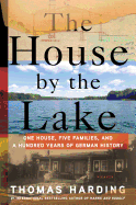 The House by the Lake: One House, Five Families, and a Hundred Years of German History