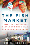 The Fish Market: Inside the Big Money Battle for the Ocean and Your Dinner Plate