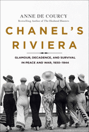 Chanel's Riviera: Glamour, Decadence and Survival in Peace and War