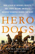 Hero Dogs: How a Pack of Rescues, Rejects, and Strays Became America's Greatest Disaster-Search Partners 