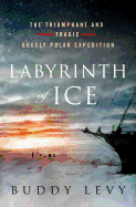 Labyrinth of Ice: The Triumphant and Tragic Greely Polar Expedition 