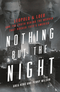 Nothing but the Night: Leopold & Loeb and the Truth Behind the Murder that Rocked 1920s America 