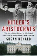 Hitler's Aristocrats: The Secret Power Players in Britain and America who Supported the Nazis, 1923-1941