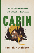 Review: <i>Cabin: Off the Grid Adventures with a Clueless Craftsman</i>