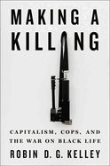 Review: <i>Making a Killing: Capitalism, Cops, and the War on Black Life</i>
