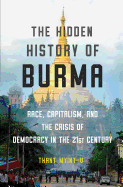 The Hidden History of Burma: Race, Capitalism, and the Crisis of Democracy in the 21st Century 