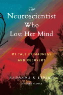The Neuroscientist Who Lost Her Mind: My Tale of Madness and Recovery