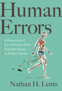 Human Errors: A Panorama of Our Glitches, from Pointless Bones to Broken Genes