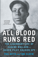 All Blood Runs Red: The Legendary Life of Eugene Bullard--Boxer, Pilot, Soldier, Spy