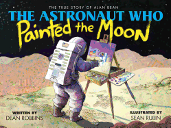 The Astronaut Who Painted the Moon: The True Story of Alan Bean 