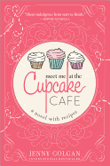 Meet Me at the Cupcake Café: A Novel with Recipes