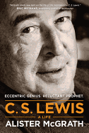 C.S. Lewis--A Life: Eccentric Genius, Reluctant Prophet