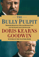 The Bully Pulpit: Theodore Roosevelt, William Howard Taft and the Golden Age of Journalism