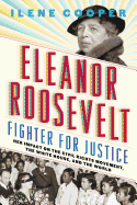 Eleanor Roosevelt, Fighter for Justice: Her Impact on the Civil Rights, Movement, the White House, and the World