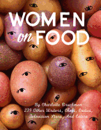Women on Food: Charlotte Druckman and 115 Writers, Chefs, Critics, Television Stars, and Eaters 