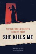 Review: <i>She Kills Me: The True Stories of History's Deadliest Women</i>