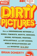 Dirty Pictures: How an Underground Network of Nerds, Feminists, Misfits, Geniuses, Bikers, Potheads, Printers, Intellectuals, and Art School Rebels Revolutionized Art and Invented Comix