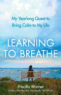 Learning to Breathe: My Yearlong Quest to Bring Calm to My Life 