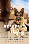 Sergeant Rex: The Unbreakable Bond Between a Marine and His Military Working Dog 