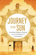 Journey to the Sun: Junípero Serra's Dream and the Founding of California