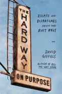 The Hard Way on Purpose: Essays and Dispatches from the Rust Belt