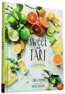 Sweet and Tart: 70 Irresistible Recipes with Citrus