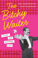 The Bitchy Waiter: Tales, Tips & Trials From a Life in Food Service