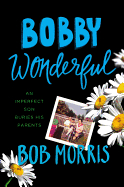 Bobby Wonderful: An Imperfect Son Buries His Parents
