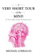 A Very Short Tour of the Mind: 21 Short Walks Around the Human Brain