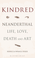 Kindred: Neanderthal Life, Love, Death, and Art 