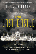 The Last Castle: The Epic Story of Love, Loss and American Royalty in the Nation's Largest Home
