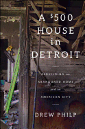 A $500 House in Detroit: Rebuilding an Abandoned Home and an American City