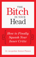 The Bitch in Your Head: How to Finally Squash Your Inner Critic