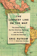 The Longest Line on the Map: The United States, the Pan-American Highway and the Quest to Link the Americas