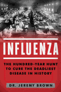 Influenza: The Hundred Year Hunt to Cure the Deadliest Disease in History 