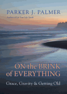 On the Brink of Everything: Grace, Gravity & Getting Old