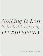 Nothing Is Lost: Selected Essays of Ingrid Sischy 