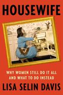 Review: <i>Housewife: Why Women Still Do It All and What to Do Instead </i>