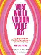 What Would Virginia Woolf Do? And Other Questions I Ask Myself as I Attempt to Age Without Apology