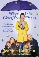 When Life Gives You Pears: The Healing Power of Family, Faith, and Funny People 