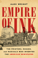 Starred Review: <i>Empire of Ink: The Printers, Rogues, and Radicals Who Invented the American Newspaper</i>