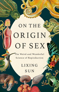 Starred Review: <i>On the Origin of Sex: The Weird and Wonderful Science of Reproduction</i>