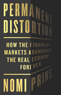 Permanent Distortion: How the Financial Markets Abandoned the Real Economy Forever 