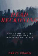 Dead Reckoning: How I Came to Meet the Man Who Murdered My Father