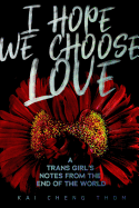 I Hope We Choose Love: A Trans Girl's Notes from the End of the World 