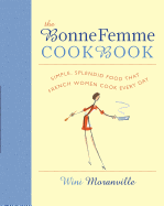 The Bonne Femme Cookbook: Simple, Splendid Food That French Women Cook Every Day