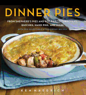 Dinner Pies: From Shepherd's Pies and Pot Pies to Turnovers, Quiches, Hand Pies, and More, with 100 Delectable and Foolproof Recipes
