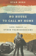 No House to Call My Home: Love, Family, and Other Transgressions